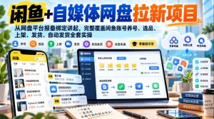 闲鱼+自媒体网盘拉新项目,从网盘平台报备绑定讲起,完整覆盖闲鱼账号养号、选品、上架、发货、自动发货全套实操|淘骐网赚资源库
