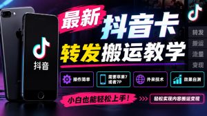 最新抖音卡转发搬运教学5.0,操作简单,需要苹果7或者7P,外来技术,效果自测|淘骐网赚资源库