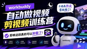 workbuddy AI自动做视频剪视频训练营，不用再熬夜剪视频了，剪映这回真的可以卸载了!（更新1008）|淘骐网赚资源库